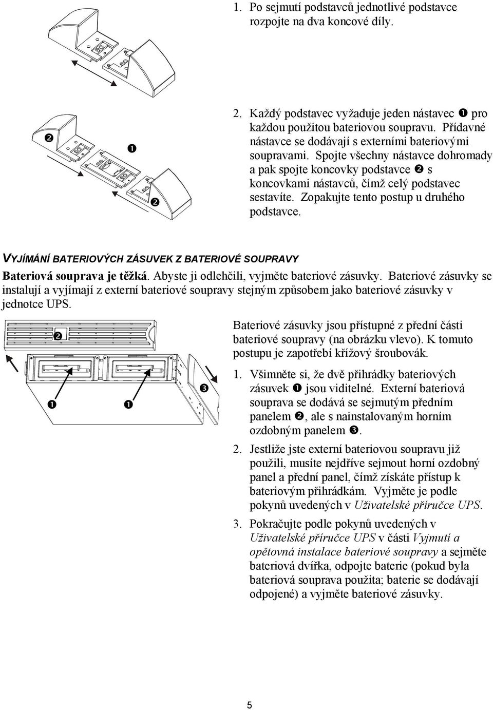 Zopakujte tento postup u druhého podstavce. VYJÍMÁNÍ BATERIOVÝCH ZÁSUVEK Z BATERIOVÉ SOUPRAVY Bateriová souprava je těžká. Abyste ji odlehčili, vyjměte bateriové zásuvky.