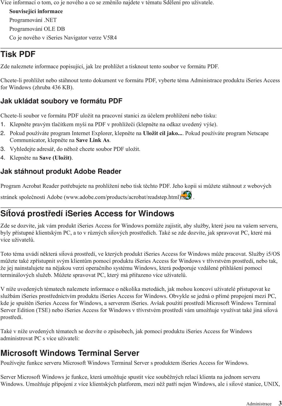 Chcete-li prohlížet nebo stáhnout tento dokument ve formátu PDF, vyberte téma Administrace produktu iseries Access for Windows (zhruba 436 KB).