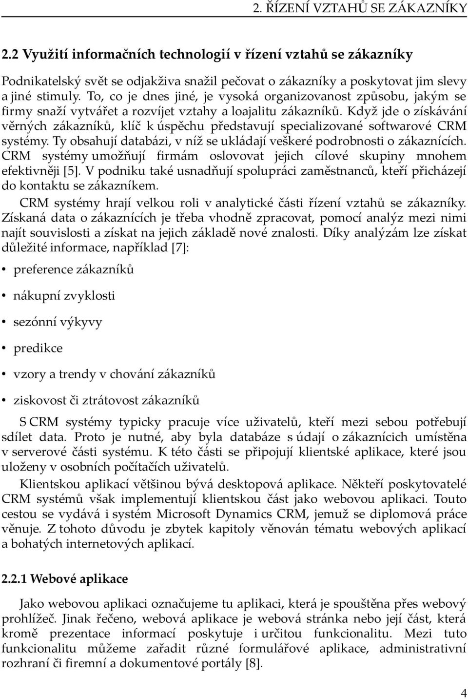 Když jde o získávání věrných zákazníků, klíč k úspěchu představují specializované softwarové CRM systémy. Ty obsahují databázi, v níž se ukládají veškeré podrobnosti o zákaznících.