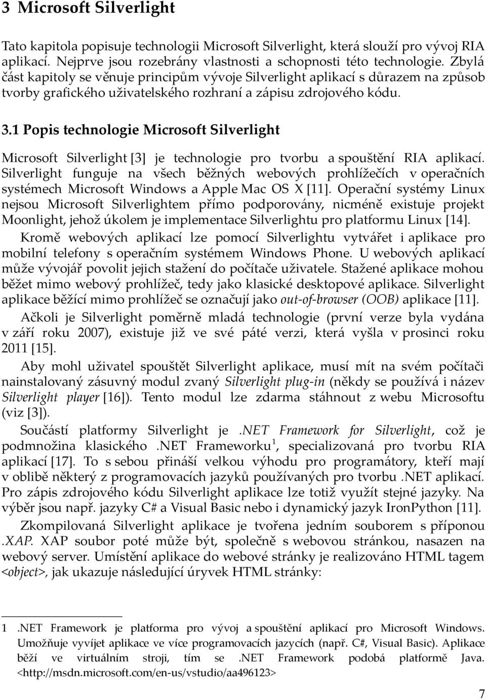 1 Popis technologie Microsoft Silverlight Microsoft Silverlight [3] je technologie pro tvorbu a spouštění RIA aplikací.
