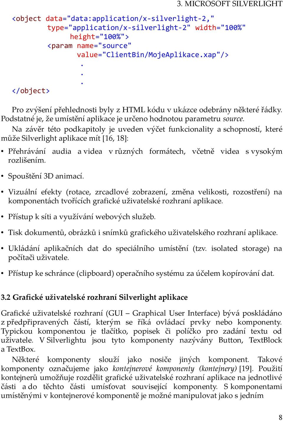 Na závěr této podkapitoly je uveden výčet funkcionality a schopností, které může Silverlight aplikace mít [16, 18]: Přehrávání audia a videa v různých formátech, včetně videa s vysokým rozlišením.