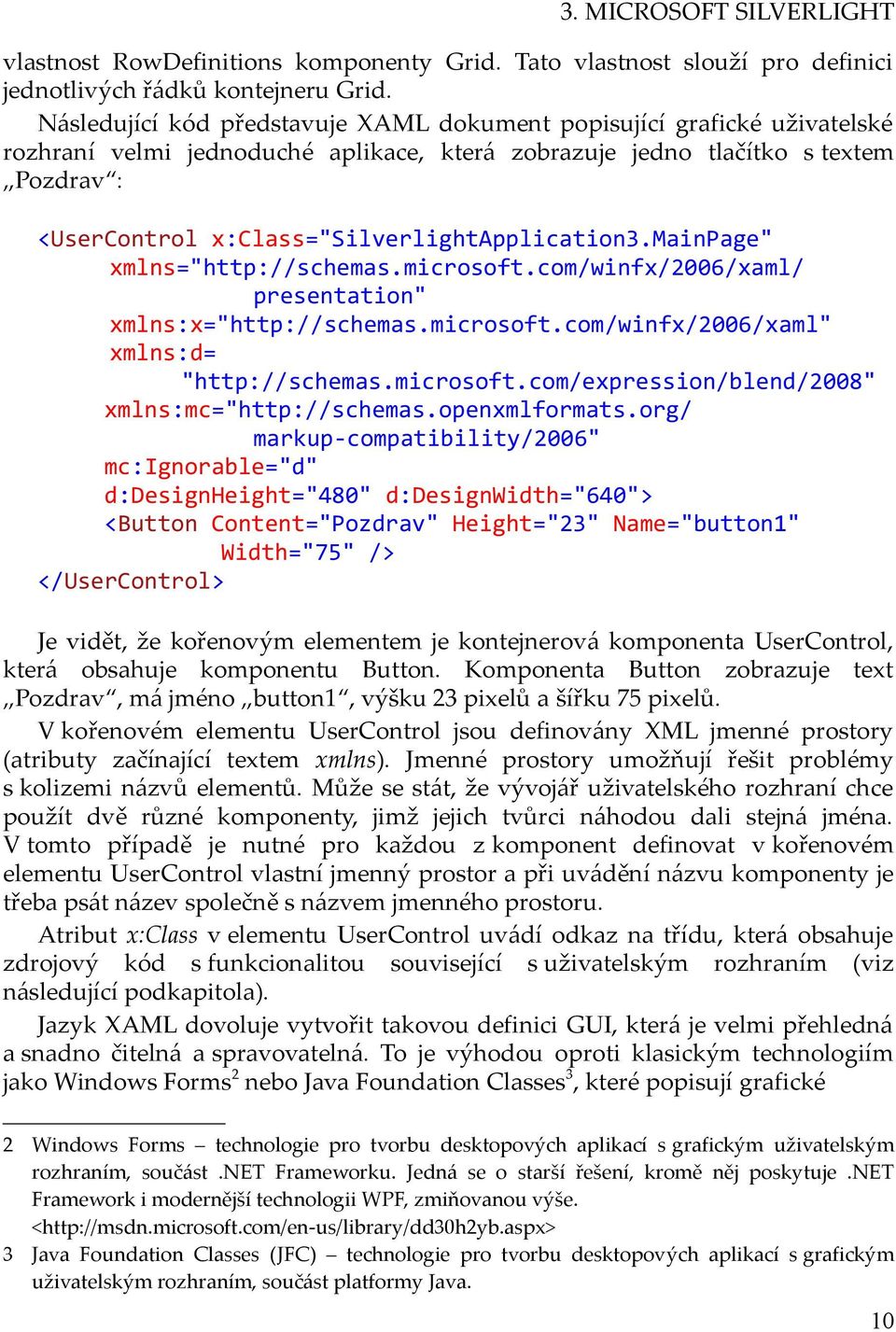 x:class="silverlightapplication3.mainpage" xmlns="http://schemas.microsoft.com/winfx/2006/xaml/ presentation" xmlns:x="http://schemas.microsoft.com/winfx/2006/xaml" xmlns:d= "http://schemas.microsoft.com/expression/blend/2008" xmlns:mc="http://schemas.