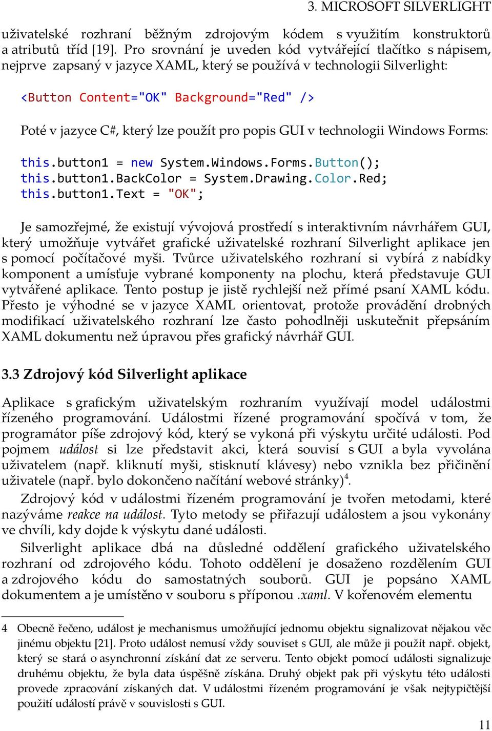 lze použít pro popis GUI v technologii Windows Forms: this.button1 