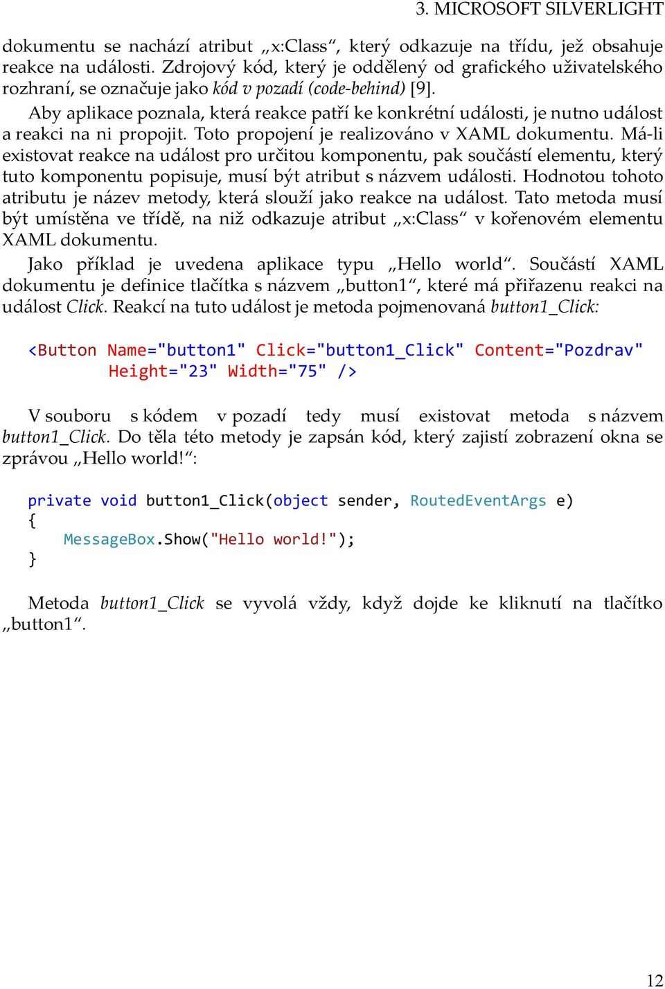 Aby aplikace poznala, která reakce patří ke konkrétní události, je nutno událost a reakci na ni propojit. Toto propojení je realizováno v XAML dokumentu.