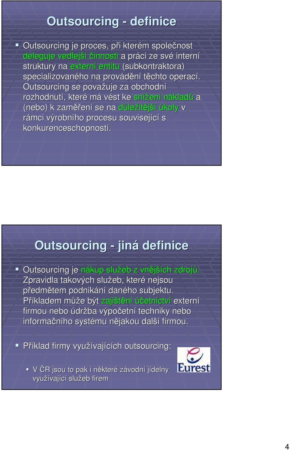 Outsourcing se považuje za obchodní rozhodnutí, které má vést ke snížení nákladů a (nebo) k zaměření se na důležitější úkoly v rámci výrobního procesu související s konkurenceschopností.