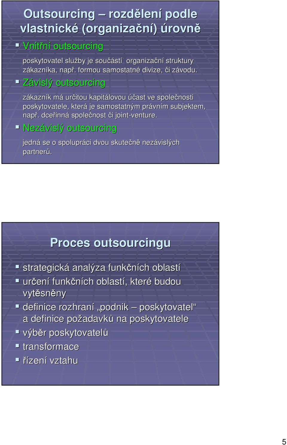 dceřinná společnost či joint-venture venture. Nezávislý outsourcing jedná se o spolupráci dvou skutečně nezávislých partnerů.