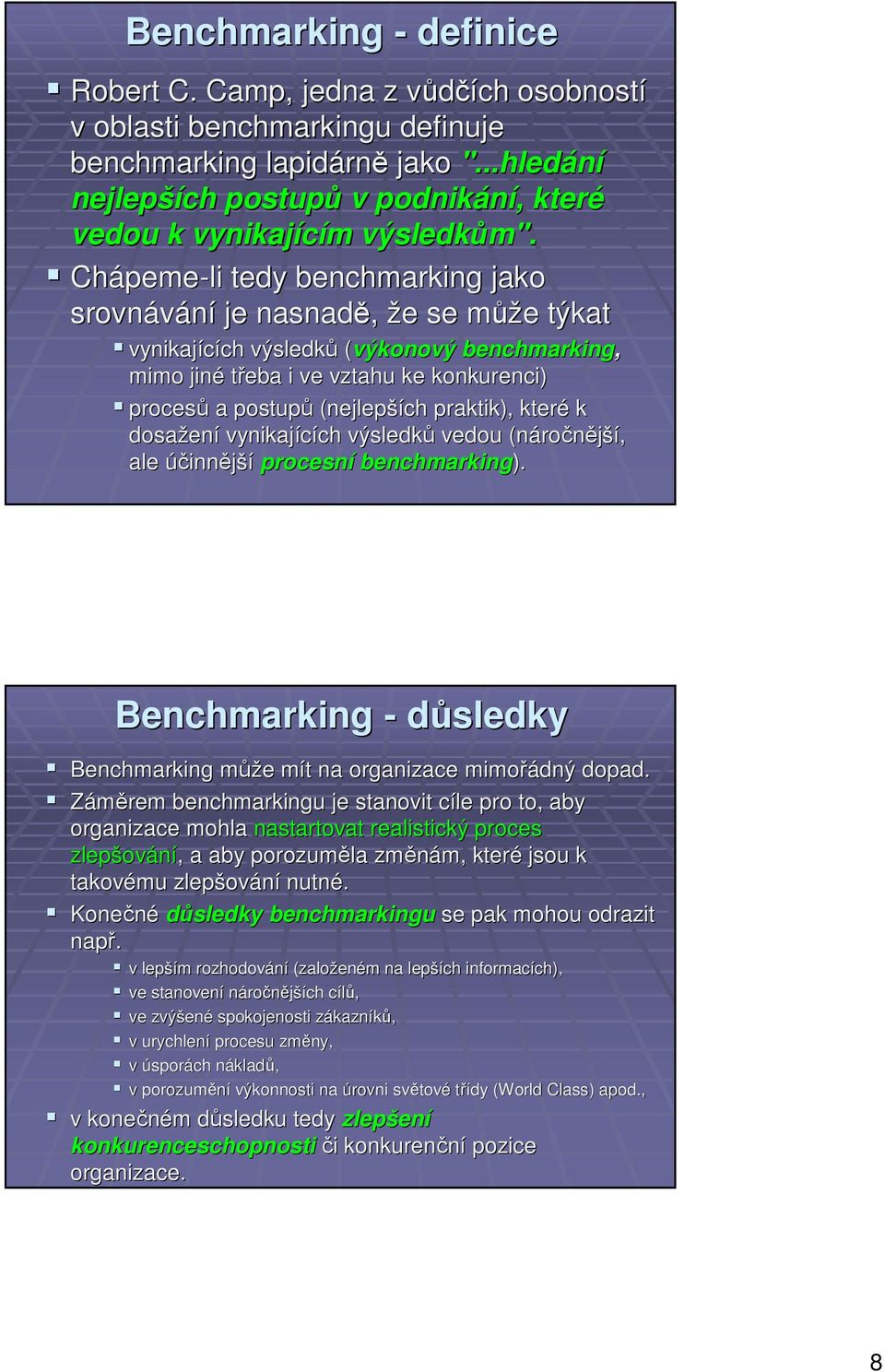 Chápeme-li tedy benchmarking jako srovnávání je nasnadě, že se může týkat vynikajících výsledků (výkonový( benchmarking, mimo jiné třeba i ve vztahu ke konkurenci) procesů a postupů (nejlepších