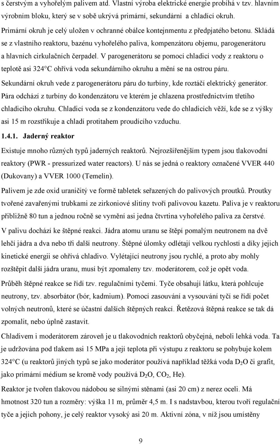 Skládá se z vlastního reaktoru, bazénu vyhořelého paliva, kompenzátoru objemu, parogenerátoru a hlavních cirkulačních čerpadel.