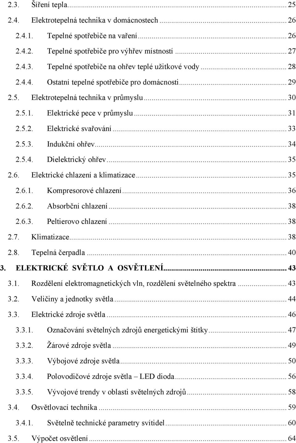 .. 34 2.5.4. Dielektrický ohřev... 35 2.6. Elektrické chlazení a klimatizace... 35 2.6.1. Kompresorové chlazení... 36 2.6.2. Absorbční chlazení... 38 2.6.3. Peltierovo chlazení... 38 2.7. Klimatizace.