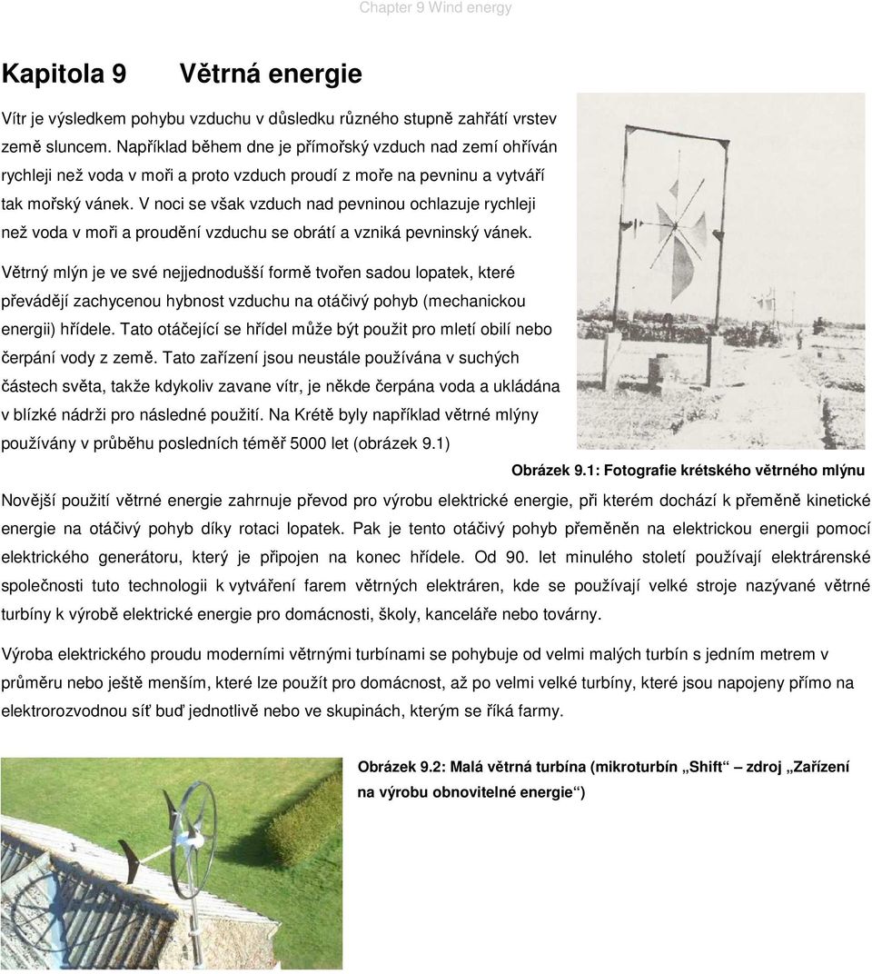 V noci se však vzduch nad pevninou ochlazuje rychleji než voda v moři a proudění vzduchu se obrátí a vzniká pevninský vánek.