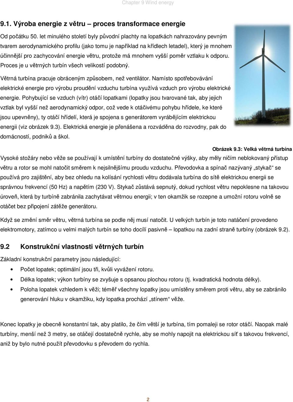 energie větru, protože má mnohem vyšší poměr vztlaku k odporu. Proces je u větrných turbín všech velikostí podobný. Větrná turbína pracuje obráceným způsobem, než ventilátor.