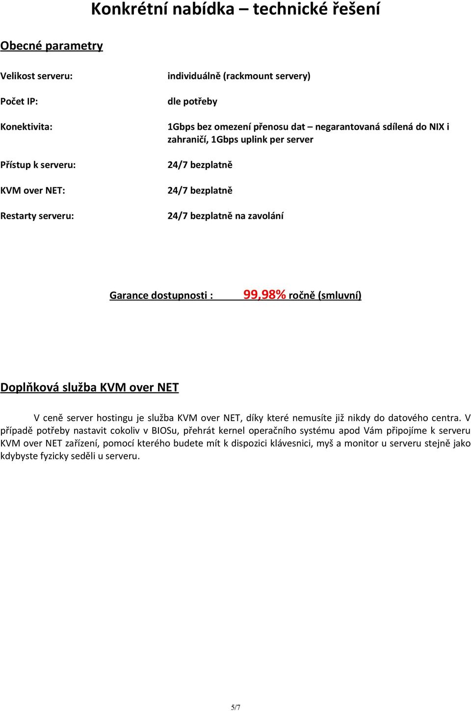 (smluvní) Doplňková služba KVM over NET V ceně server hostingu je služba KVM over NET, díky které nemusíte již nikdy do datového centra.