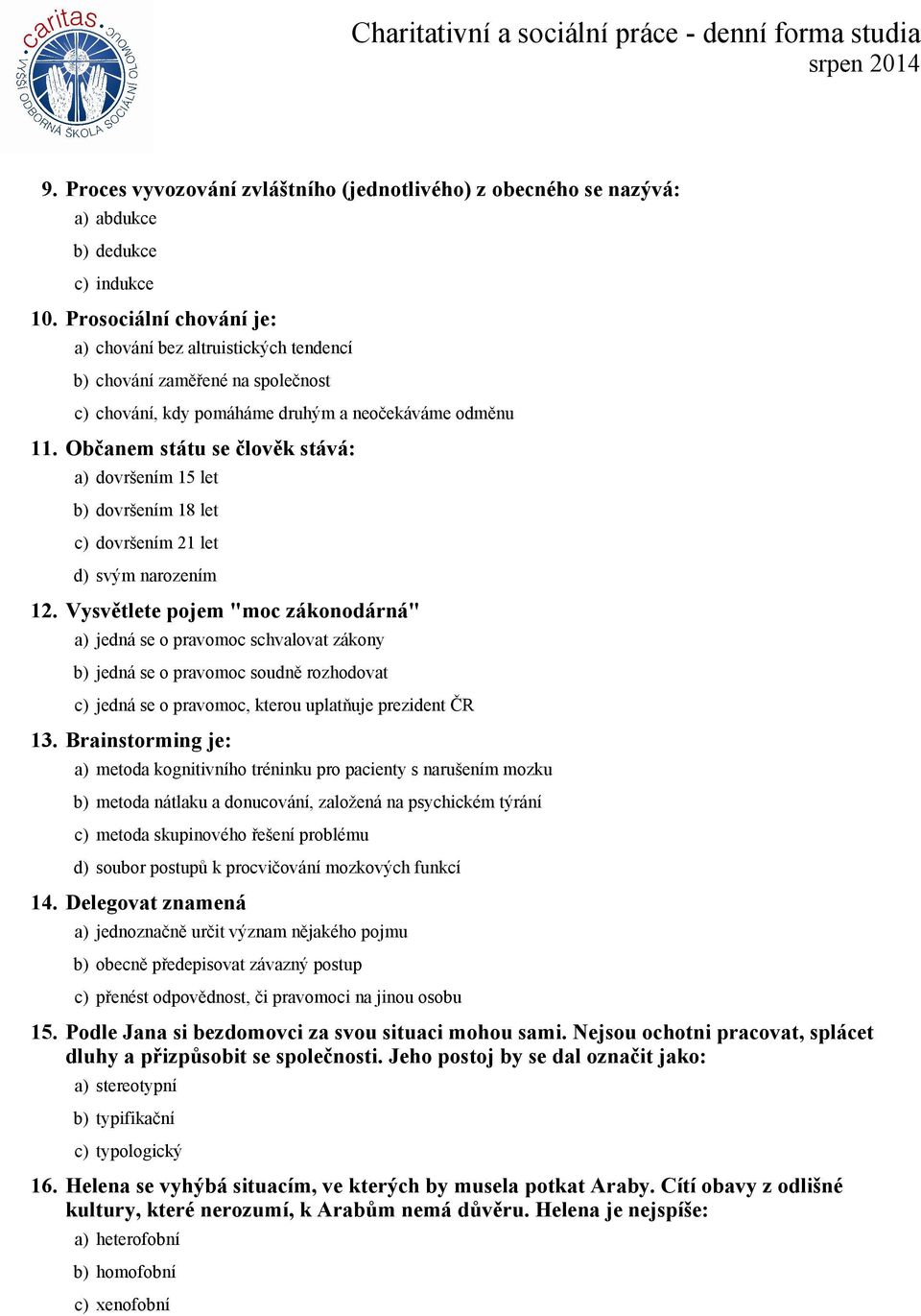 Občanem státu se člověk stává: a) dovršením 15 let b) dovršením 18 let c) dovršením 21 let d) svým narozením 12.