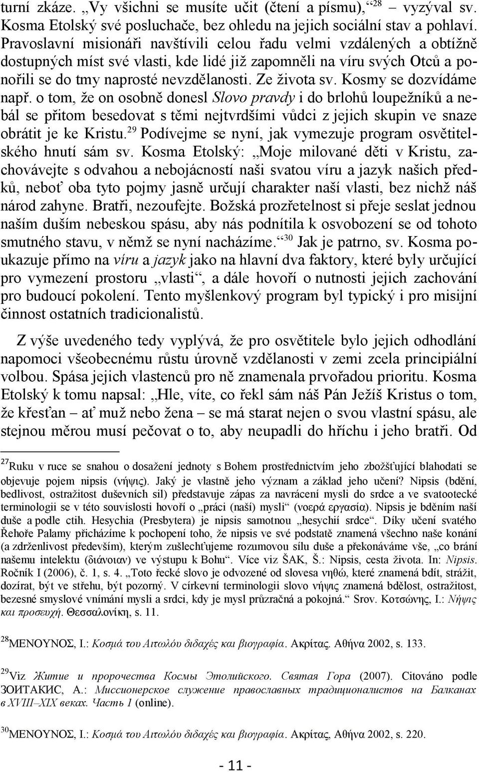 Kosmy se dozvídáme např. o tom, že on osobně donesl Slovo pravdy i do brlohů loupežníků a nebál se přitom besedovat s těmi nejtvrdšími vůdci z jejich skupin ve snaze obrátit je ke Kristu.