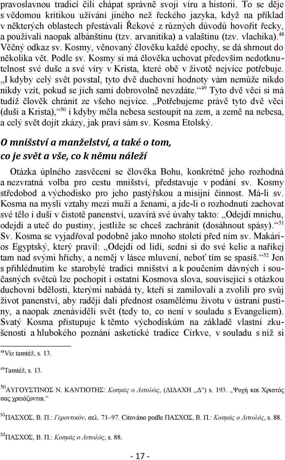 arvanitika) a valaštinu (tzv. vlachika). 48 Věčný odkaz sv. Kosmy, věnovaný člověku každé epochy, se dá shrnout do několika vět. Podle sv.