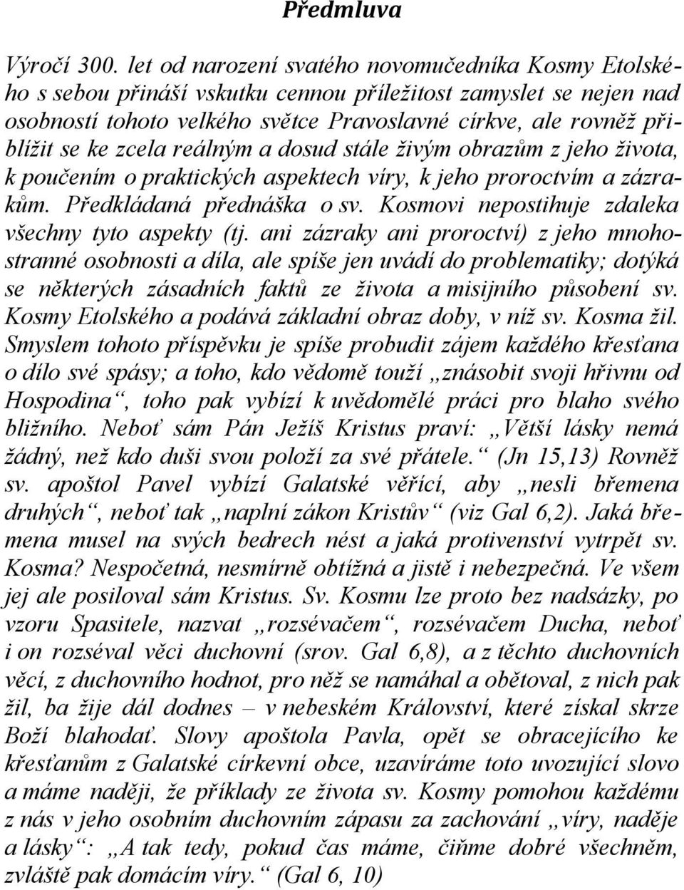 zcela reálným a dosud stále živým obrazům z jeho života, k poučením o praktických aspektech víry, k jeho proroctvím a zázrakům. Předkládaná přednáška o sv.