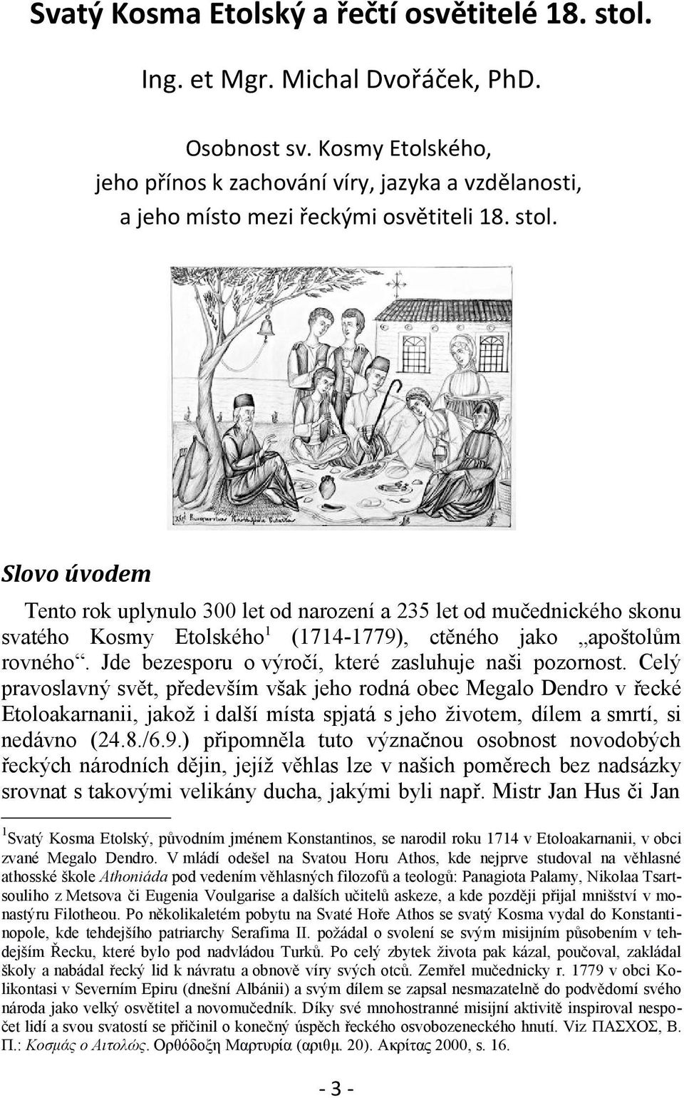 Slovo úvodem Tento rok uplynulo 300 let od narození a 235 let od mučednického skonu svatého Kosmy Etolského 1 (1714-1779), ctěného jako apoštolům rovného.