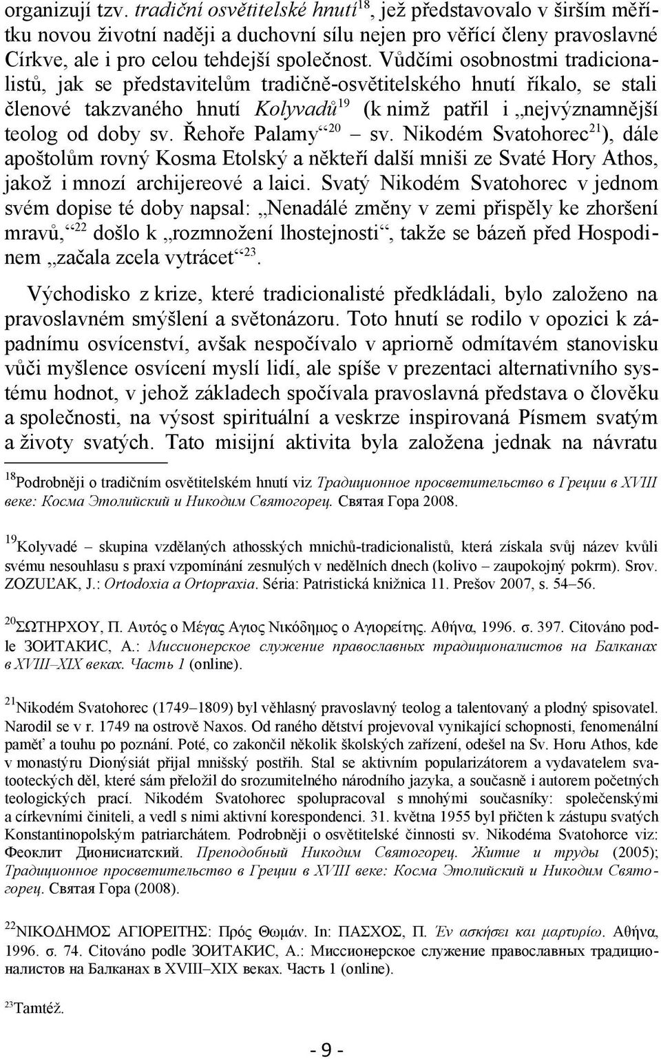 Řehoře Palamy 20 sv. Nikodém Svatohorec 21 ), dále apoštolům rovný Kosma Etolský a někteří další mniši ze Svaté Hory Athos, jakož i mnozí archijereové a laici.