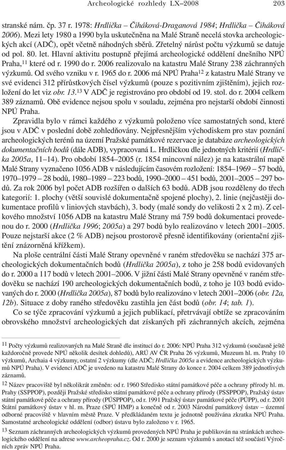 1990 do r. 2006 realizovalo na katastru Malé Strany 238 záchranných výzkumů. Od svého vzniku v r. 1965 do r.