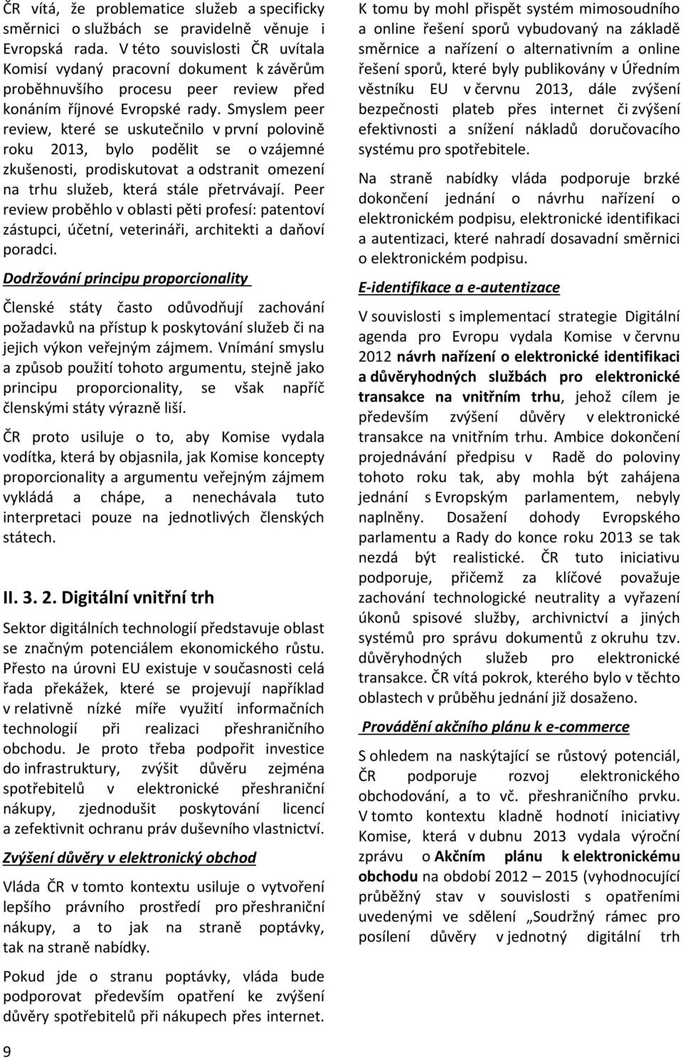 Smyslem peer review, které se uskutečnilo v první polovině roku 2013, bylo podělit se o vzájemné zkušenosti, prodiskutovat a odstranit omezení na trhu služeb, která stále přetrvávají.