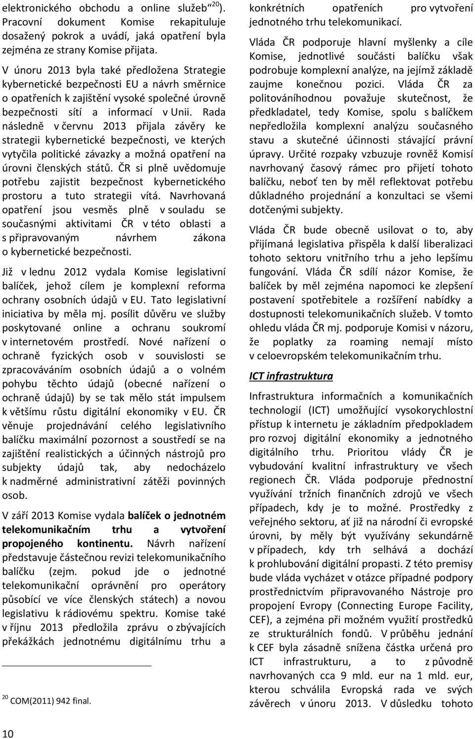 Rada následně v červnu 2013 přijala závěry ke strategii kybernetické bezpečnosti, ve kterých vytyčila politické závazky a možná opatření na úrovni členských států.