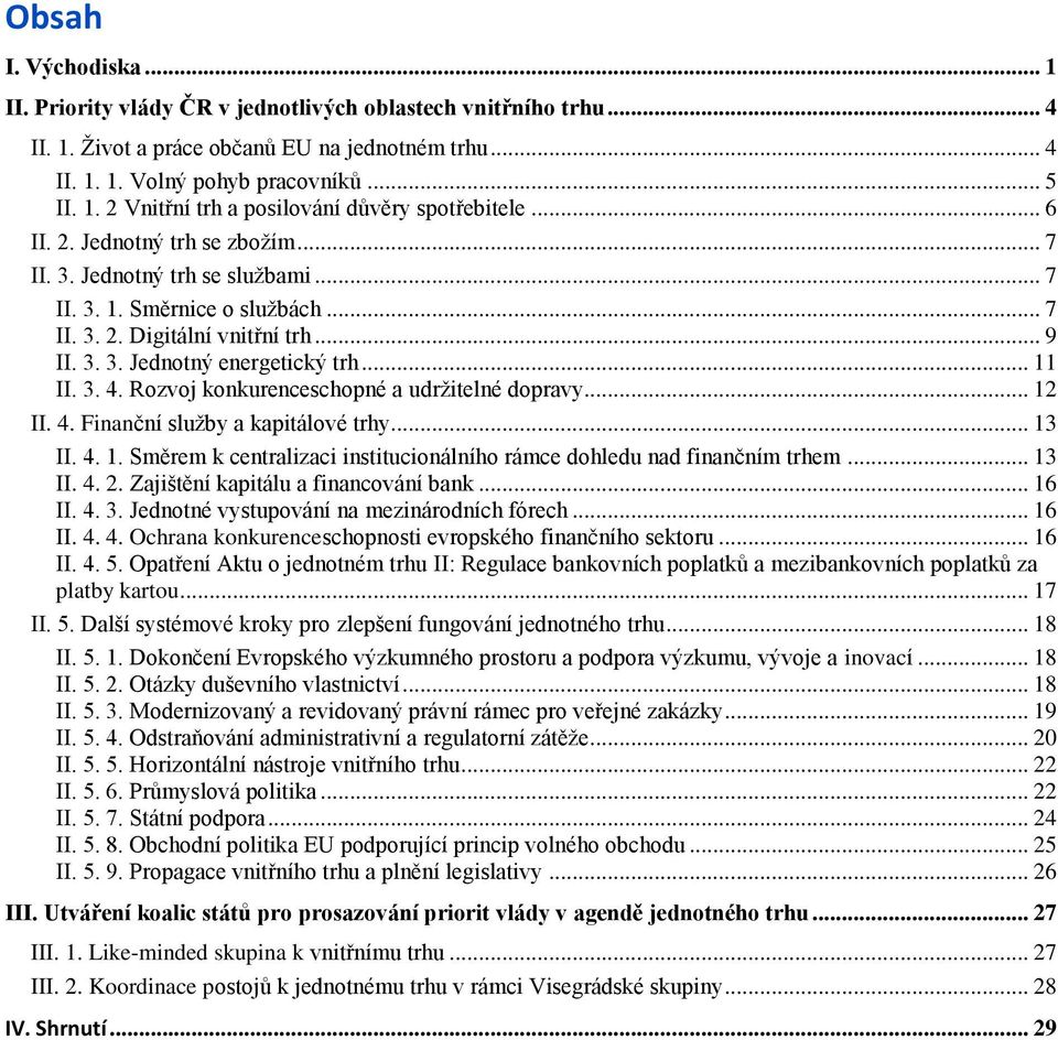 Rozvoj konkurenceschopné a udržitelné dopravy... 12 II. 4. Finanční služby a kapitálové trhy... 13 II. 4. 1. Směrem k centralizaci institucionálního rámce dohledu nad finančním trhem... 13 II. 4. 2.