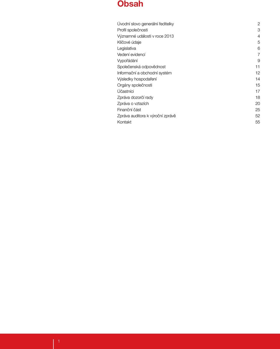 Informační a obchodní systém 12 Výsledky hospodaření 14 Orgány společnosti 15 Účastníci 17