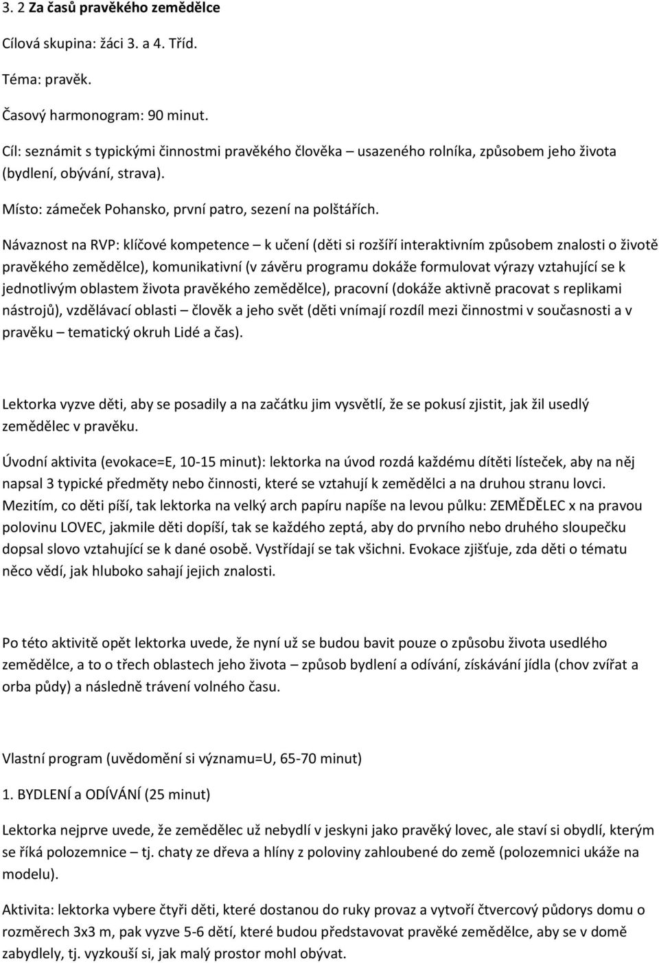 Návaznost na RVP: klíčové kompetence k učení (děti si rozšíří interaktivním způsobem znalosti o životě pravěkého zemědělce), komunikativní (v závěru programu dokáže formulovat výrazy vztahující se k