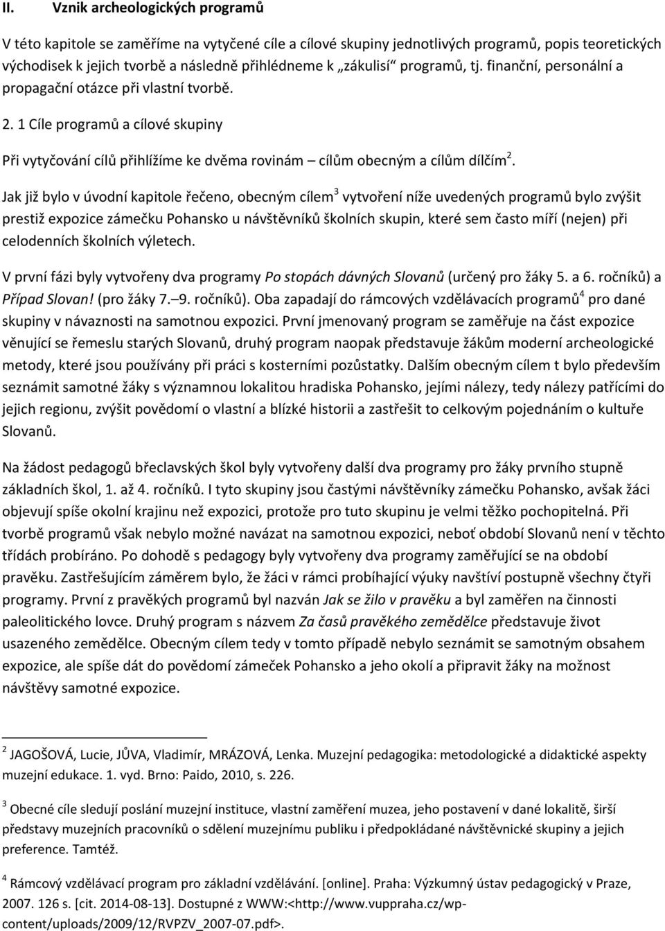 Jak již bylo v úvodní kapitole řečeno, obecným cílem 3 vytvoření níže uvedených programů bylo zvýšit prestiž expozice zámečku Pohansko u návštěvníků školních skupin, které sem často míří (nejen) při