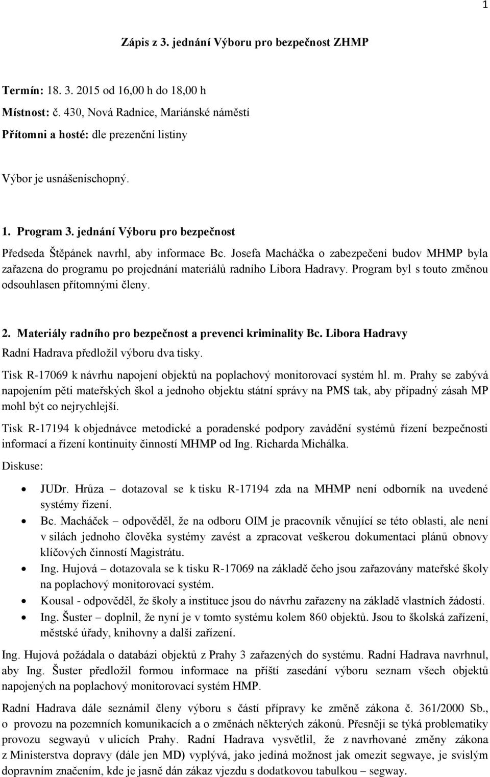 Josefa Macháčka o zabezpečení budov MHMP byla zařazena do programu po projednání materiálů radního Libora Hadravy. Program byl s touto změnou odsouhlasen přítomnými členy. 2.