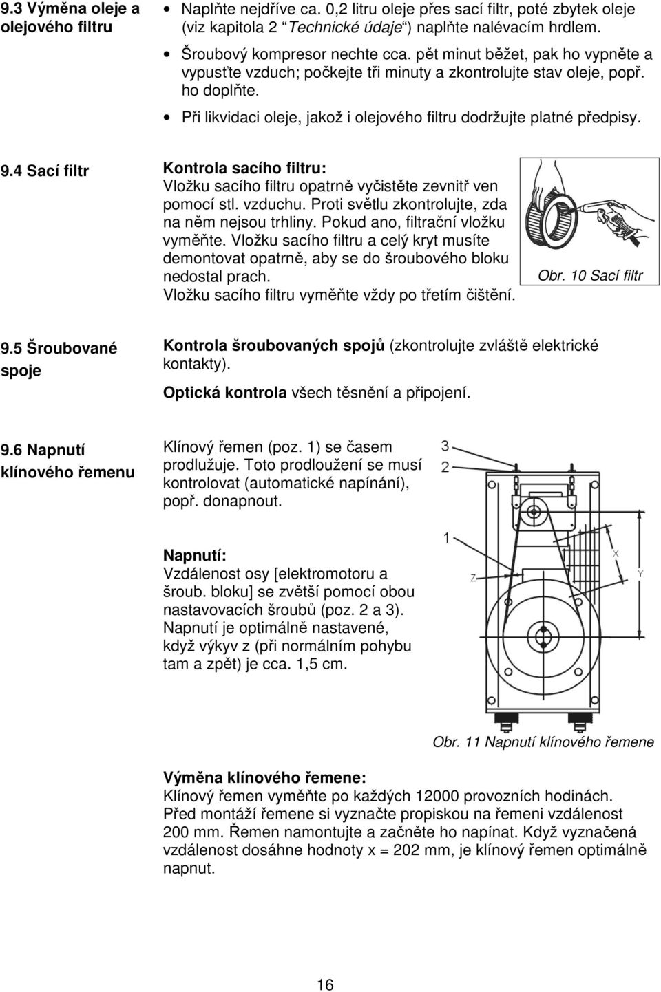 4 Sací filtr Kontrola sacího filtru: Vložku sacího filtru opatrně vyčistěte zevnitř ven pomocí stl. vzduchu. Proti světlu zkontrolujte, zda na něm nejsou trhliny. Pokud ano, filtrační vložku vyměňte.