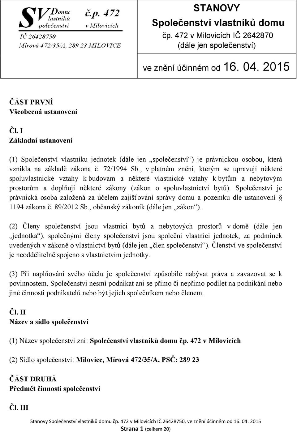 , v platném znění, kterým se upravují některé spoluvlastnické vztahy kbudovám a některé vlastnické vztahy kbytům a nebytovým prostorům a doplňují některé zákony (zákon o spoluvlastnictví bytů).