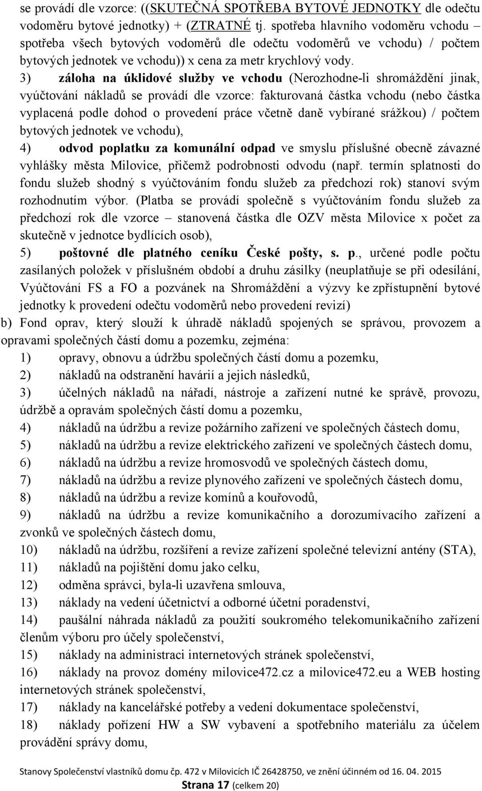 3) záloha na úklidové služby ve vchodu (Nerozhodne-li shromáždění jinak, vyúčtování nákladů se provádí dle vzorce: fakturovaná částka vchodu (nebo částka vyplacená podle dohod o provedení práce