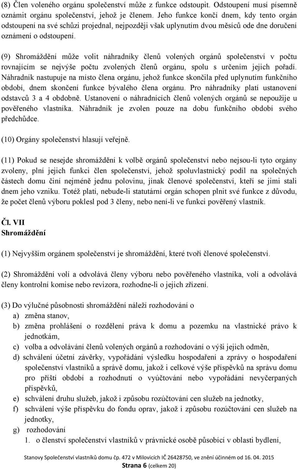 (9) Shromáždění může volit náhradníky členů volených orgánů společenství v počtu rovnajícím se nejvýše počtu zvolených členů orgánu, spolu s určením jejich pořadí.