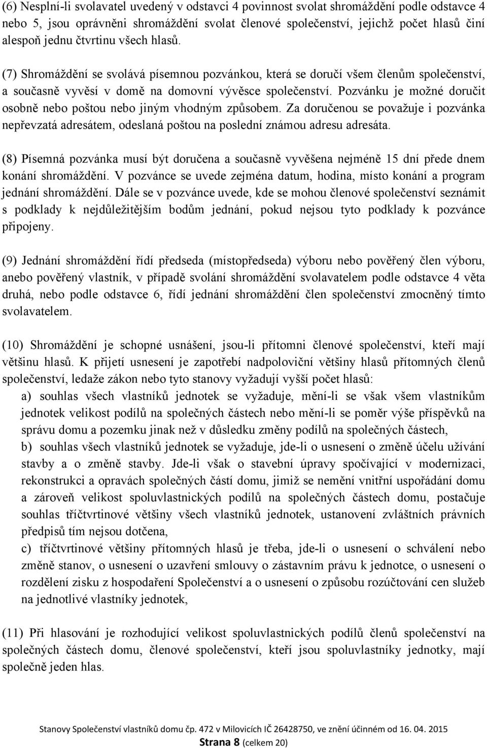 Pozvánku je možné doručit osobně nebo poštou nebo jiným vhodným způsobem. Za doručenou se považuje i pozvánka nepřevzatá adresátem, odeslaná poštou na poslední známou adresu adresáta.