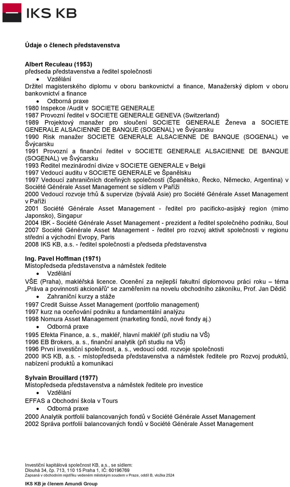 GENERALE ALSACIENNE DE BANQUE (SOGENAL) ve Švýcarsku 1990 Risk manaţer SOCIETE GENERALE ALSACIENNE DE BANQUE (SOGENAL) ve Švýcarsku 1991 Provozní a finanční ředitel v SOCIETE GENERALE ALSACIENNE DE