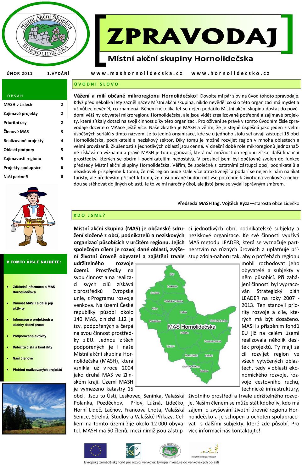 partneři 6 Vážení a milí občané mikroregionu Hornolidečsko! Dovolte mi pár slov na úvod tohoto zpravodaje.