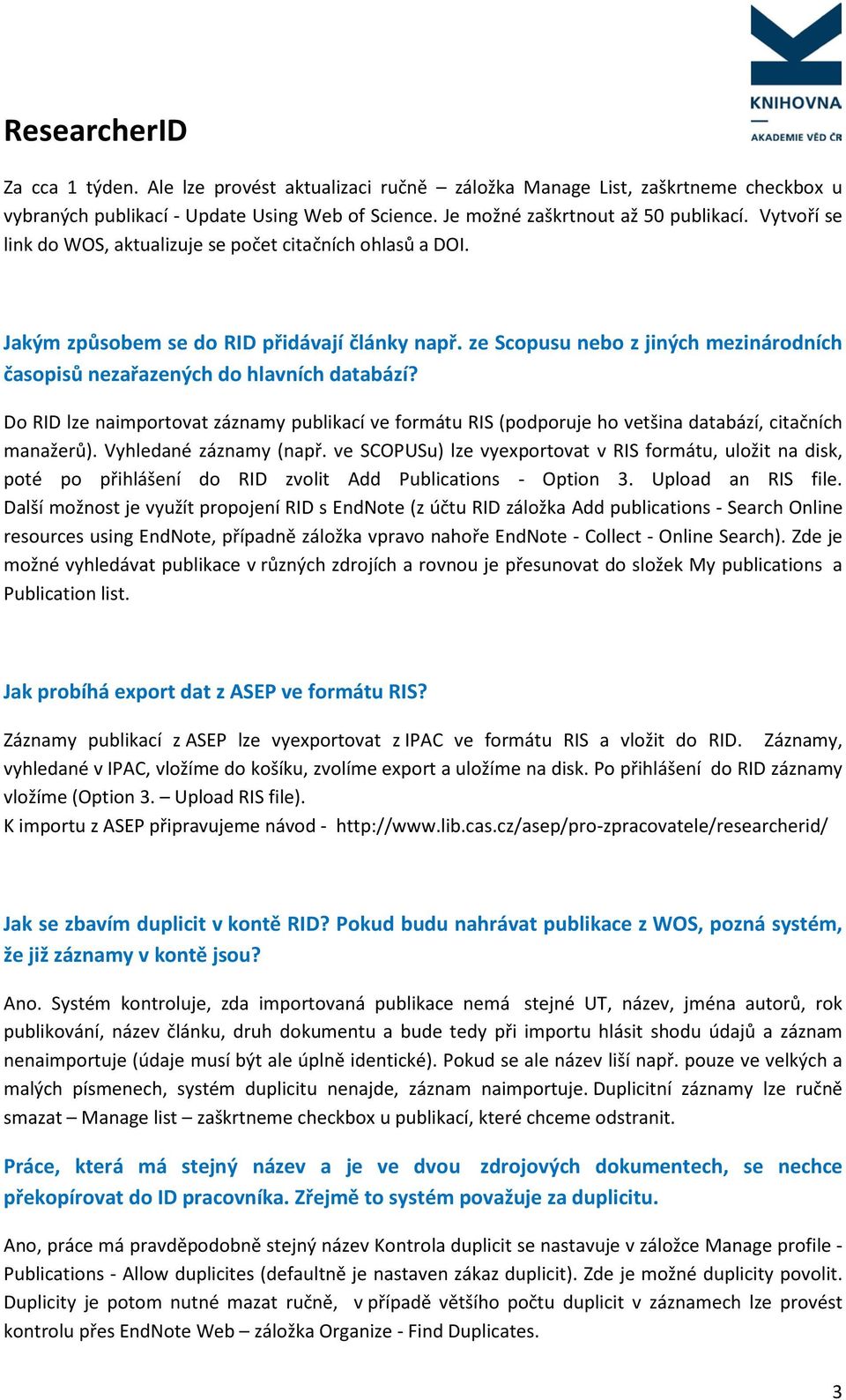 Do RID lze naimportovat záznamy publikací ve formátu RIS (podporuje ho vetšina databází, citačních manažerů). Vyhledané záznamy (např.