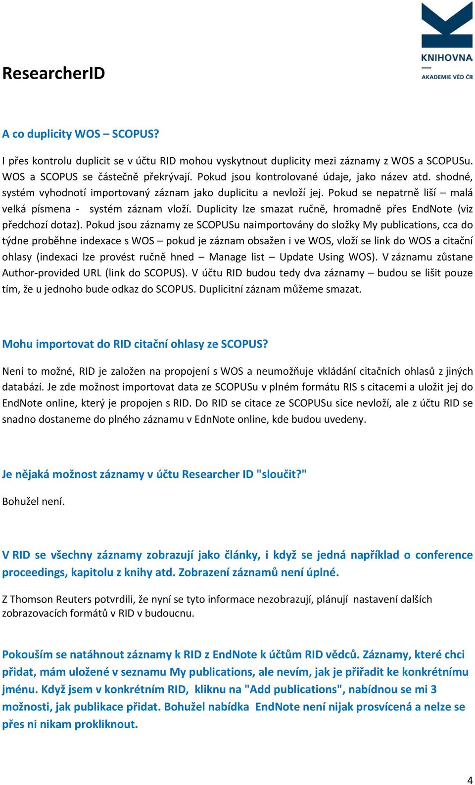 Duplicity lze smazat ručně, hromadně přes EndNote (viz předchozí dotaz).