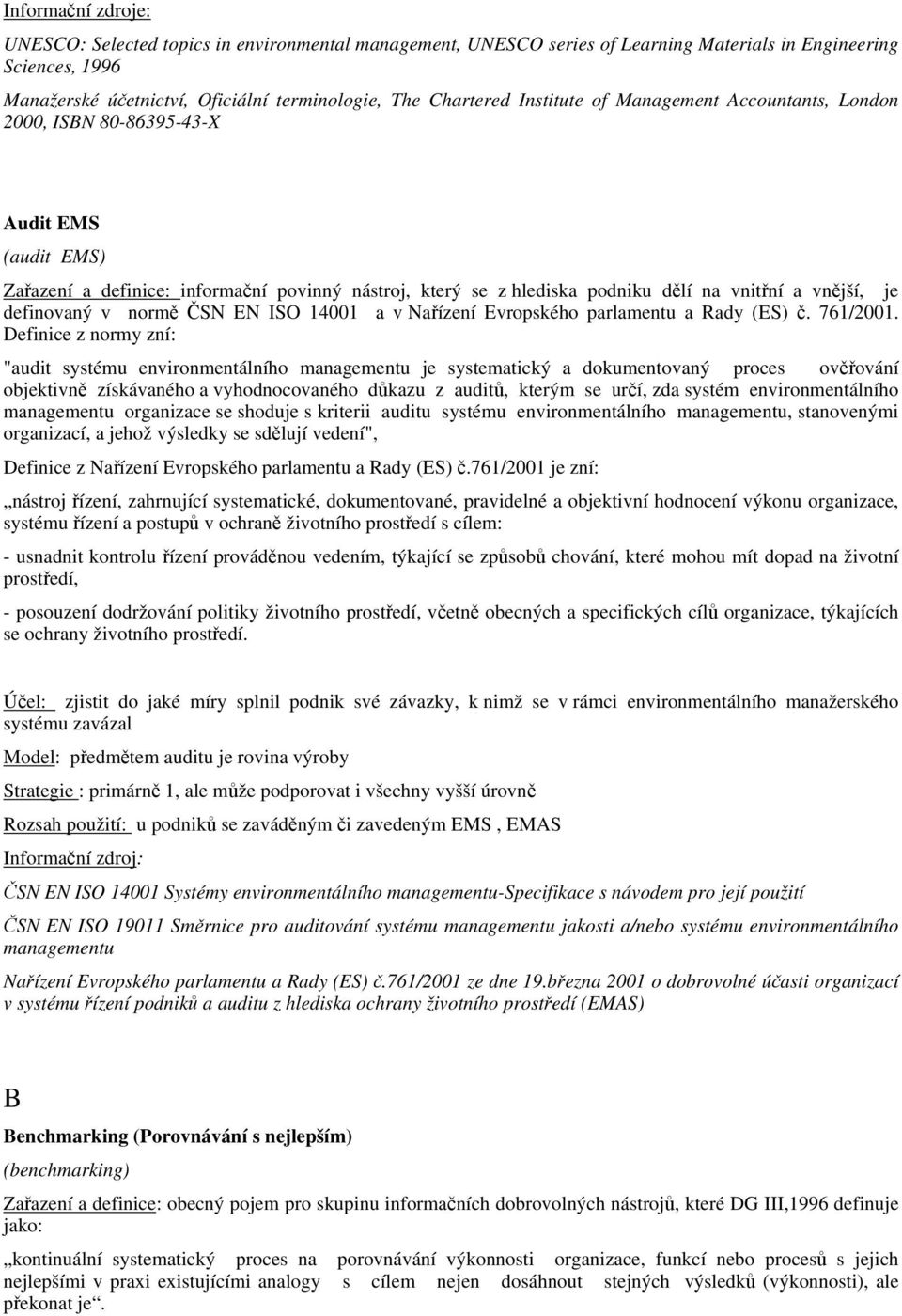 normě ČSN EN ISO 14001 a v Nařízení Evropského parlamentu a Rady (ES) č. 761/2001.