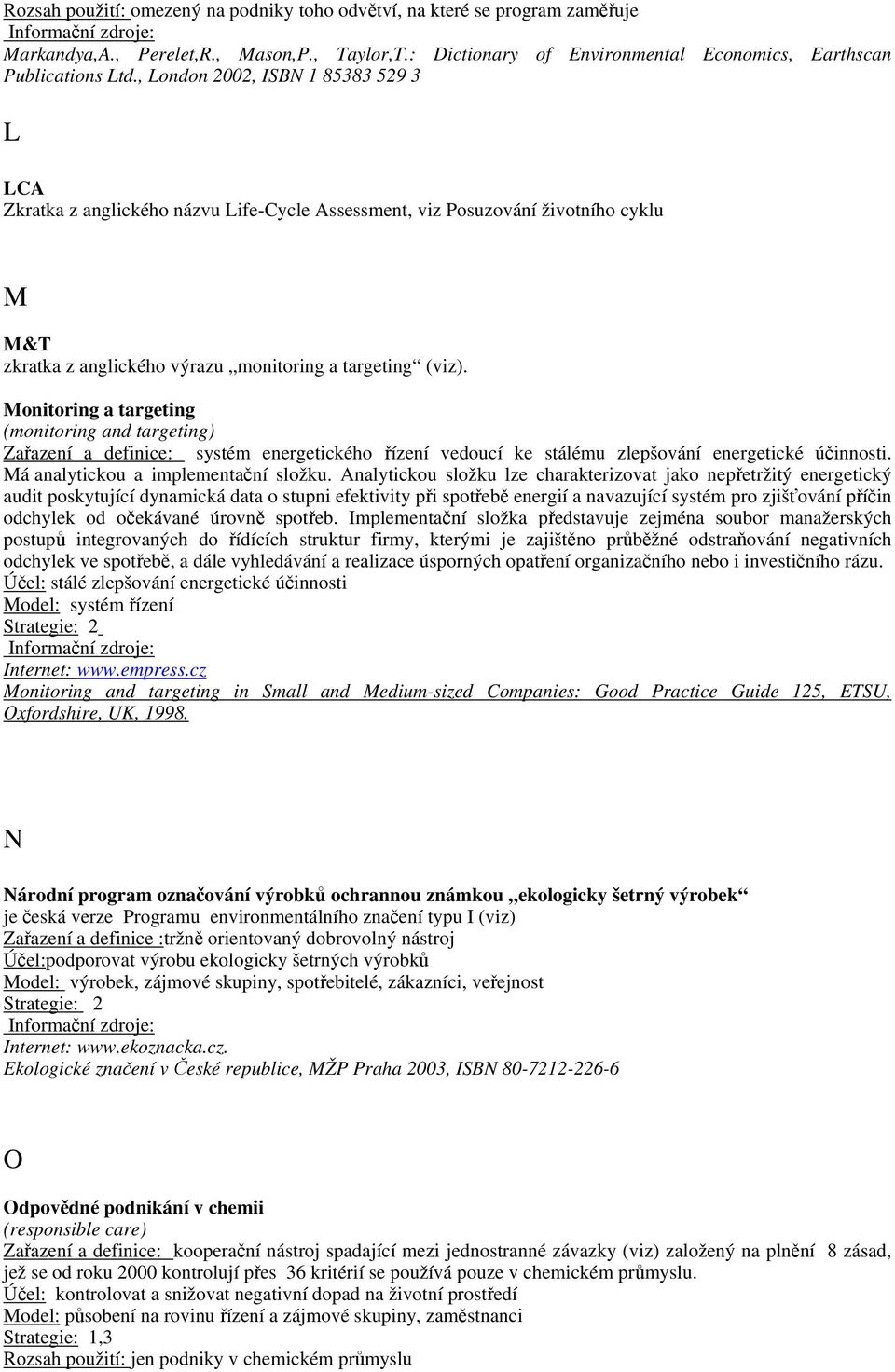 Monitoring a targeting (monitoring and targeting) Zařazení a definice: systém energetického řízení vedoucí ke stálému zlepšování energetické účinnosti. Má analytickou a implementační složku.