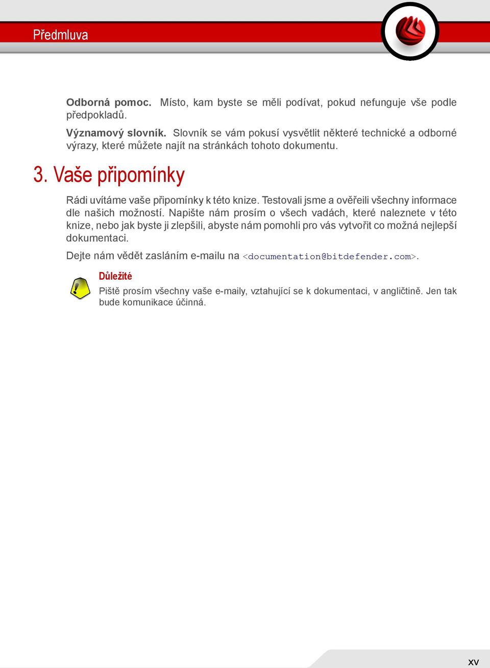 Vaše připomínky Rádi uvítáme vaše připomínky k této knize. Testovali jsme a ověřeili všechny informace dle našich možností.