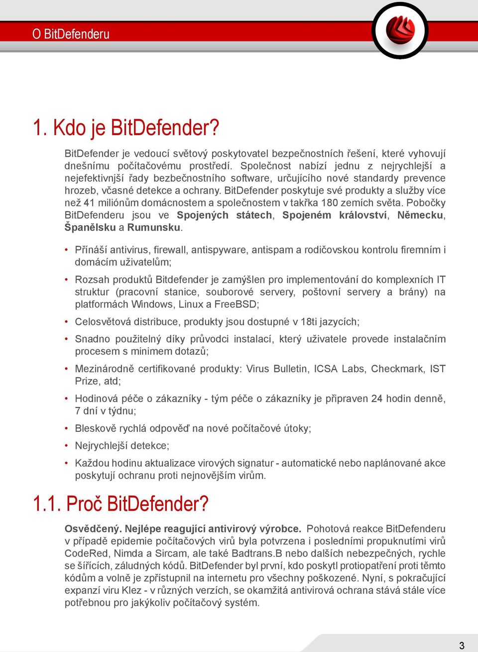 BitDefender poskytuje své produkty a služby více než 41 miliónům domácnostem a společnostem v takřka 180 zemích světa.