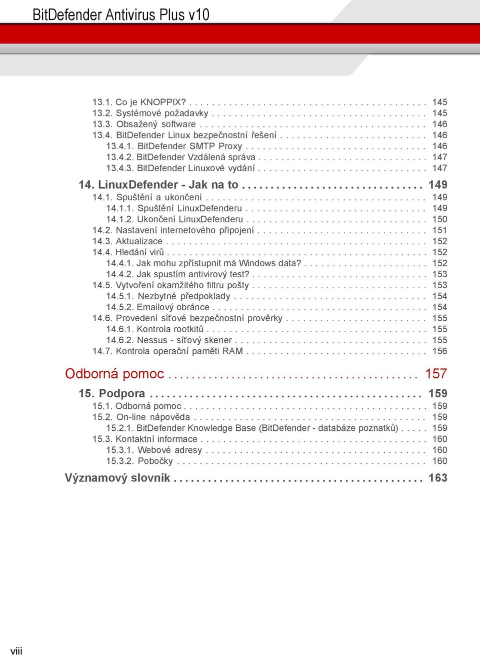 4.3. BitDefender Linuxové vydání.............................. 147 14. LinuxDefender - Jak na to................................ 149 14.1. Spuštění a ukončení....................................... 149 14.1.1. Spuštění LinuxDefenderu.