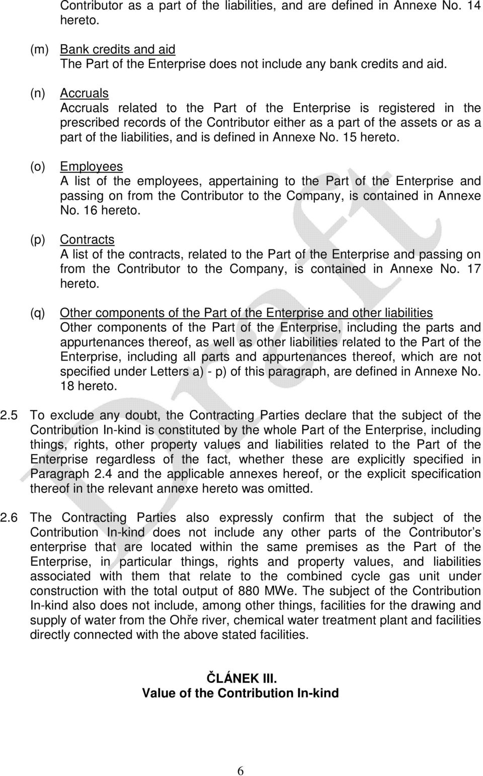 Annexe No. 15 hereto. Employees A list of the employees, ppertining to the Prt of the Enterprise nd pssing on from the Contributor to the Compny, is contined in Annexe No. 16 hereto.