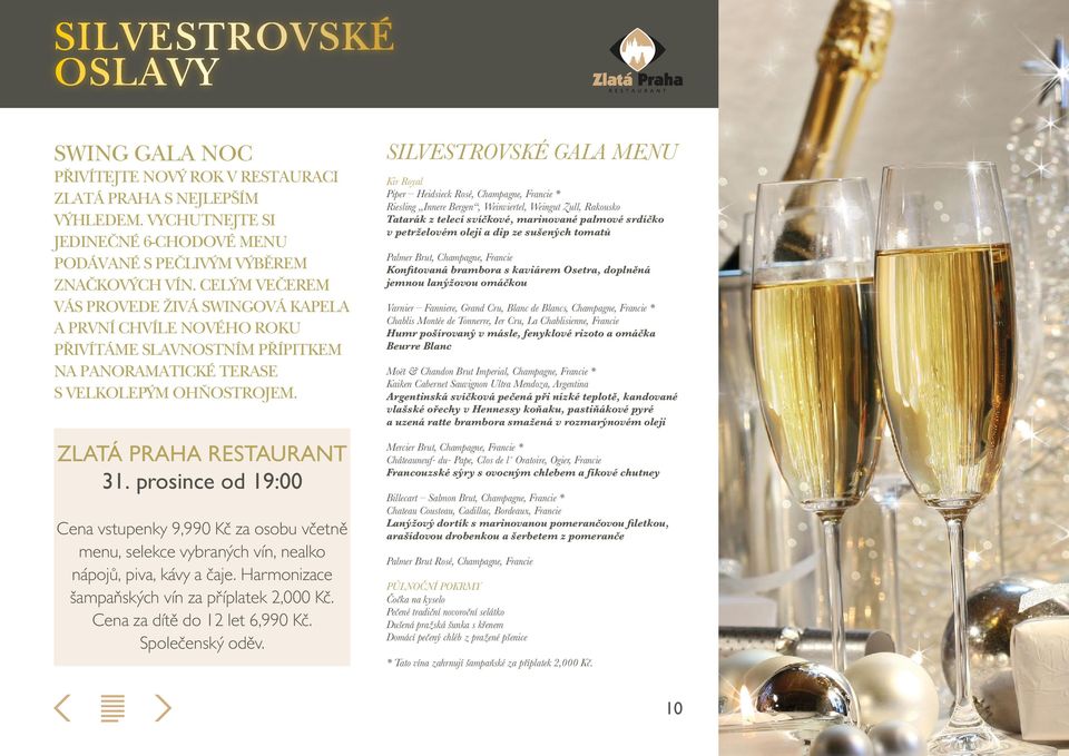 prosince od 19:00 Cena vstupenky 9,990 Kč za osobu včetně menu, selekce vybraných vín, nealko nápojů, piva, kávy a čaje. Harmonizace šampaňských vín za příplatek 2,000 Kč.