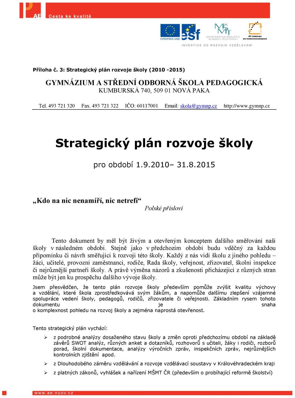 2015 Kdo na nic nenamíří, nic netrefí Polské přísloví Tento dokument by měl být živým a otevřeným konceptem dalšího směřování naší školy v následném období.