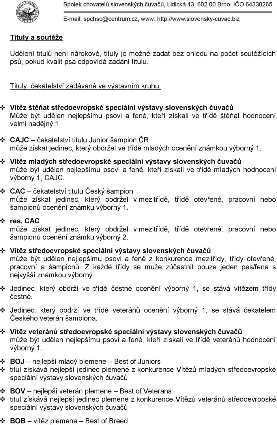 nadějný 1 CAJC čekatelství titulu Junior šampion ČR může získat jedinec, který obdržel ve třídě mladých ocenění známkou výborný 1.