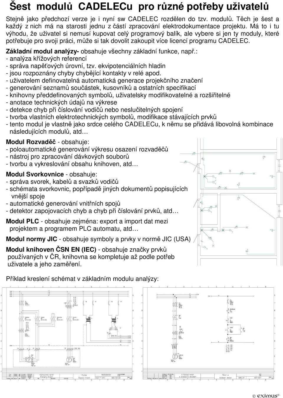 Základní modul analýzy- obsahuje všechny základní funkce, např.: - analýza křížových referencí - správa napěťových úrovní, tzv.