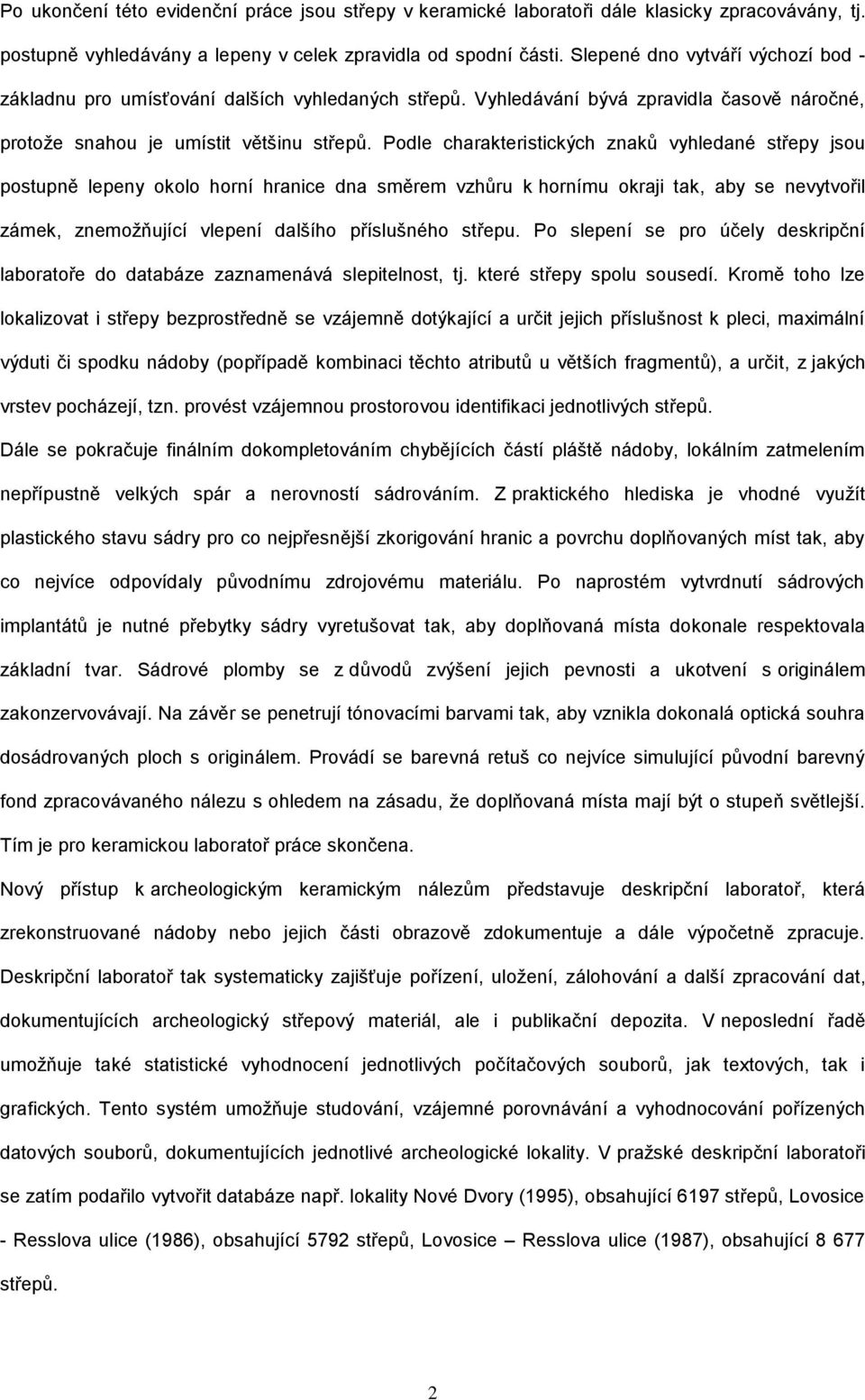 Podle charakteristických znaků vyhledané střepy jsou postupně lepeny okolo horní hranice dna směrem vzhůru k hornímu okraji tak, aby se nevytvořil zámek, znemožňující vlepení dalšího příslušného